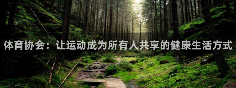尊龙官网下载平台注册要钱吗是真的吗：体育协会：让运动