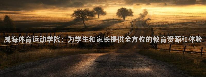 尊龙官方正版app开户：威海体育运动学院：为学生和家